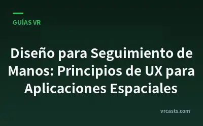 Diseño para Seguimiento de Manos: Principios de UX para Aplicaciones Espaciales