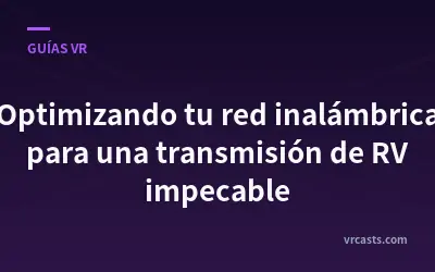 Optimizando tu red inalámbrica para una transmisión de RV impecable