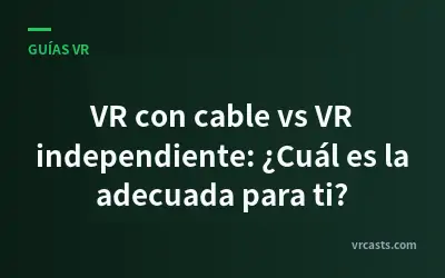 VR con cable vs VR independiente: ¿Cuál es la adecuada para ti?