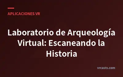 Laboratorio de Arqueología Virtual: Escaneando la Historia
