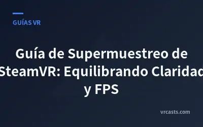 Guía de Supermuestreo de SteamVR: Equilibrando Claridad y FPS