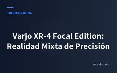 Varjo XR-4 Focal Edition: Realidad Mixta de Precisión