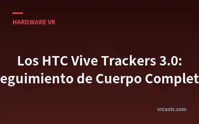Los HTC Vive Trackers 3.0: Seguimiento de Cuerpo Completo