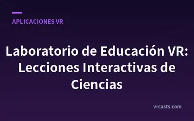 Laboratorio de Educación VR: Lecciones Interactivas de Ciencias