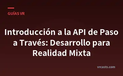 Introducción a la API de Paso a Través: Desarrollo para Realidad Mixta