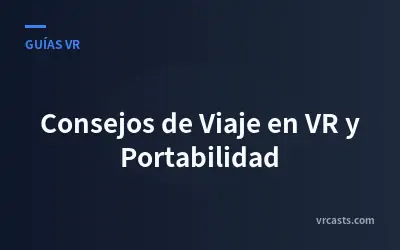 Consejos de Viaje en VR y Portabilidad