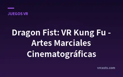 Dragon Fist: VR Kung Fu - Artes Marciales Cinematográficas