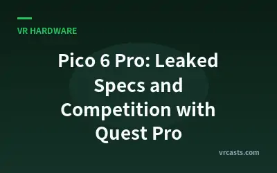 Pico 6 Pro: Leaked Specs and Competition with Quest Pro