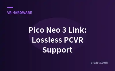 Pico Neo 3 Link: Lossless PCVR Support