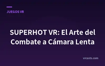 SUPERHOT VR: El Arte del Combate a Cámara Lenta