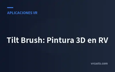 Tilt Brush: Pintura 3D en RV