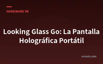 Looking Glass Go: La Pantalla Holográfica Portátil
