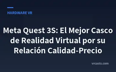 Meta Quest 3S: El Mejor Casco de Realidad Virtual por su Relación Calidad-Precio