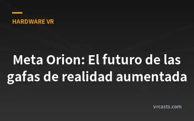 Meta Orion: El futuro de las gafas de realidad aumentada