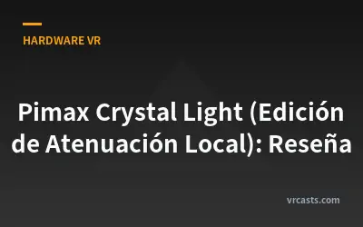 Pimax Crystal Light (Edición de Atenuación Local): Reseña