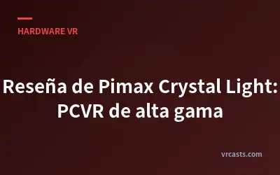 Reseña de Pimax Crystal Light: PCVR de alta gama