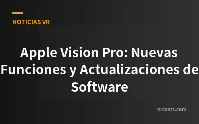 Apple Vision Pro: Nuevas Funciones y Actualizaciones de Software