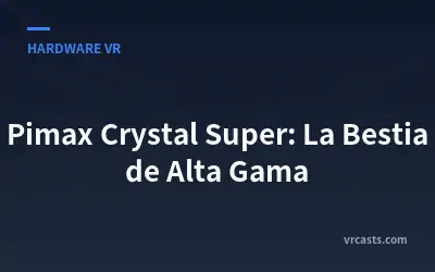 Pimax Crystal Super: La Bestia de Alta Gama