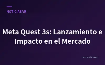 Meta Quest 3s: Lanzamiento e Impacto en el Mercado
