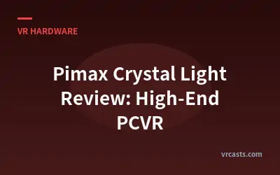 Pimax Crystal Light Review: High-End PCVR
