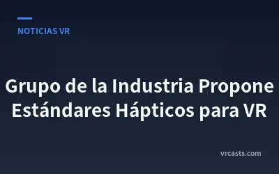 Grupo de la Industria Propone Estándares Hápticos para VR