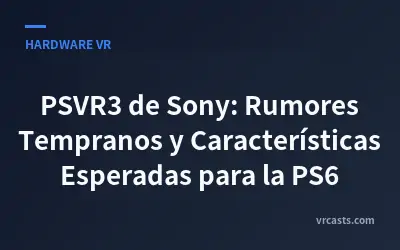PSVR3 de Sony: Rumores Tempranos y Características Esperadas para la PS6