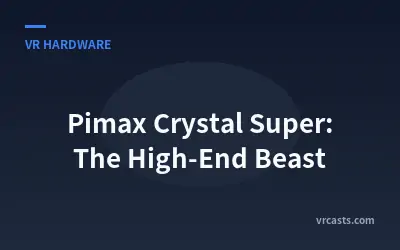 Pimax Crystal Super: The High-End Beast
