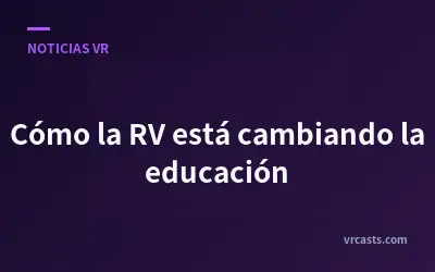 Cómo la RV está cambiando la educación
