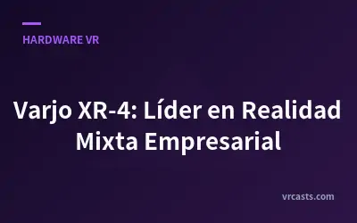 Varjo XR-4: Líder en Realidad Mixta Empresarial