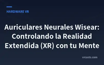 Auriculares Neurales Wisear: Controlando la Realidad Extendida (XR) con tu Mente