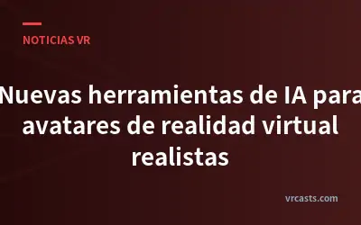 Nuevas herramientas de IA para avatares de realidad virtual realistas
