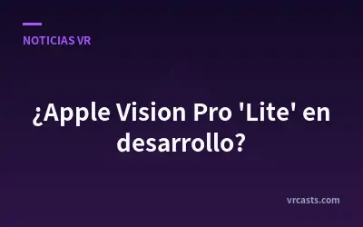 ¿Apple Vision Pro 'Lite' en desarrollo?