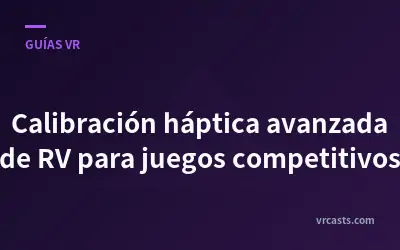 Calibración háptica avanzada de RV para juegos competitivos