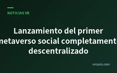 Lanzamiento del primer metaverso social completamente descentralizado