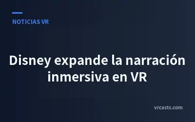 Disney expande la narración inmersiva en VR