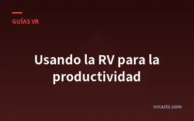 Usando la RV para la productividad