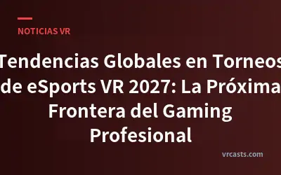 Tendencias Globales en Torneos de eSports VR 2027: La Próxima Frontera del Gaming Profesional