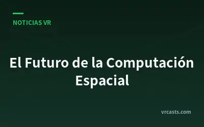El Futuro de la Computación Espacial