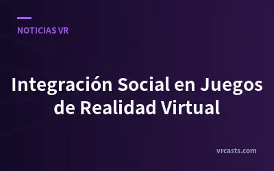 Integración Social en Juegos de Realidad Virtual