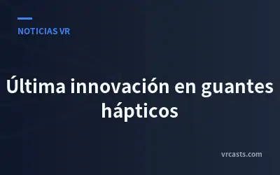 Última innovación en guantes hápticos
