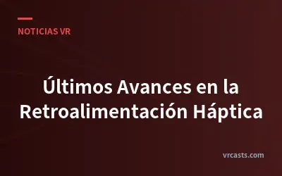 Últimos Avances en la Retroalimentación Háptica
