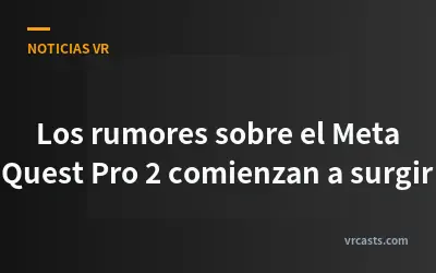 Los rumores sobre el Meta Quest Pro 2 comienzan a surgir