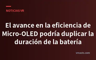El avance en la eficiencia de Micro-OLED podría duplicar la duración de la batería