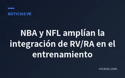 NBA y NFL amplían la integración de RV/RA en el entrenamiento