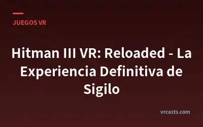 Hitman III VR: Reloaded - La Experiencia Definitiva de Sigilo