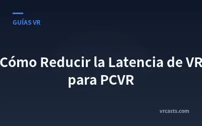 Cómo Reducir la Latencia de VR para PCVR