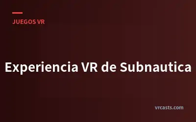 Experiencia VR de Subnautica
