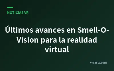 Últimos avances en Smell-O-Vision para la realidad virtual
