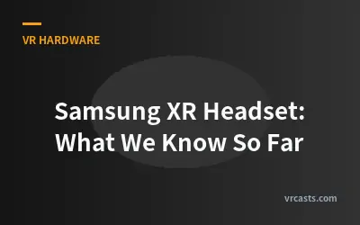 Samsung XR Headset: What We Know So Far