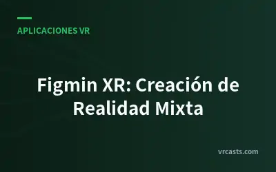 Figmin XR: Creación de Realidad Mixta